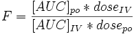 F = \frac{[AUC]_{po}*dose_{IV}}{[AUC]_{IV}*dose_{po}}