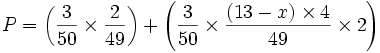 P = \left(\frac{3}{50} \times \frac{2}{49}\right) + \left(\frac{3}{50} \times \frac{(13 - x) \times 4}{49} \times 2\right)