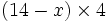 \begin{matrix}(14 - x) \times 4\end{matrix}