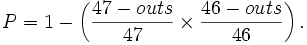 P = 1 - \left(\frac{47 - outs}{47} \times \frac{46 - outs}{46}\right).