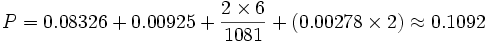 P = 0.08326 + 0.00925 + \frac{2 \times 6}{1081} + (0.00278 \times 2) \approx 0.1092