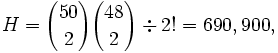 H = {50 \choose 2}{48 \choose 2} \div 2! = 690,900,